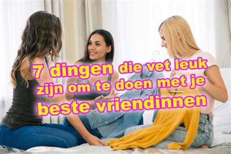 wat leuks doen met vriendin|60x leuke dingen om te doen met je vriendinnen